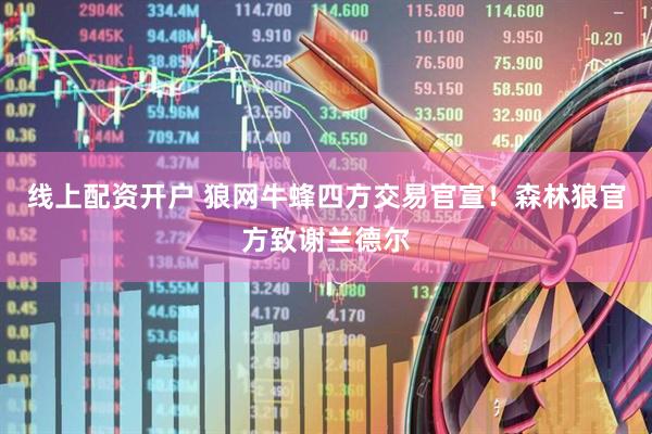 线上配资开户 狼网牛蜂四方交易官宣！森林狼官方致谢兰德尔